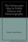 The Democratic Idea in Polish History and Historiography - Book