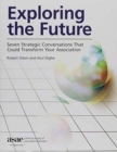 Exploring the Future : Seven Strategic Conversations That Could Transform Your Association - Book