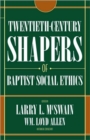 Twentieth Century Shapers of Baptist Social Ethics - Book