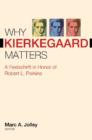 Why Kierkegaard Matters : A Festschrift in Honor of Robert L. Perkins - Book