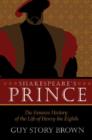 Shakespeare's Prince : The Interpretation of the Famous History of the Life of King Henry the Eighth - Book