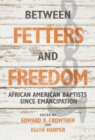 Between Fetters and Freedom : African American Baptists since Emancipation - Book