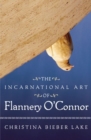 Incarnational Art Of Flannery O'Connor - Book