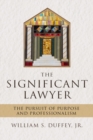The Significant Lawyer : The Pursuit of Purpose and Professionalism - Book