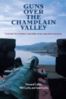 Guns Over the Champlain Valley : A Guide to Historic Military Sites and Battlefields - Book