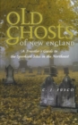 Old Ghosts of New England : A Traveler's Guide to the Spookiest Sites in the Northeast - Book