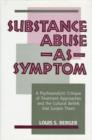 Substance Abuse as Symptom : A Psychoanalytic Critique of Treatment Approaches and the Cultural Beliefs That Sustain Them - Book