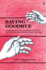 Saying Goodbye : A Casebook of Termination in Child and Adolescent Analysis and Therapy - Book