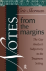 Notes from the Margins : The Gay Analyst's Subjectivity in the Treatment Setting - Book