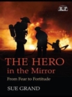 The Hero in the Mirror : From Fear to Fortitude - Book