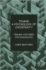 Toward a Psychology of Uncertainty : Trauma-Centered Psychoanalysis - Book