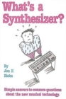 What's a Synthesizer? : Simple Answers to Common Questions about the New Musical Technology - Book