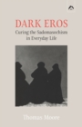 Dark Eros : Curing the Sadomasochism in Everyday Life - Book