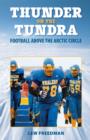 Thunder on the Tundra : Football Above the Arctic Circle - Lew Freedman