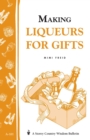 Making Liqueurs for Gifts : Storey's Country Wisdom Bulletin A-101 - Book