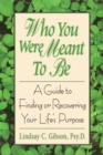 Who You Were Meant to Be : A Guide to Finding or Recovering Your Life's Purpose - Book