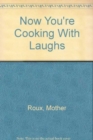 Now You're Cooking . . . With Laughs! : Authentic Creole Recipes from the Old South--by "Mother Roux" - Book
