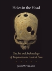 Holes in the Head : The Art and Archaeology of Trepanation in Ancient Peru - Book