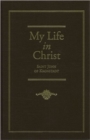 My Life in Christ : Moments of Spiritual Serenity and Contemplation, of Reverent Feeling, of Earnest Self-Amendment, and of Peace in God: Extracts from the Diary of St. J - Book