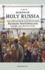 The Making of Holy Russia : The Orthodox Church and Russian Nationalism Before the Revolution - Book