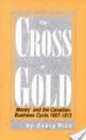The Cross of Gold : Money and the Canadian Business Cycle, 1867-1913 - Book