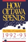 How Ottawa Spends, 1992-1993 : The Politics of Competitiveness - Book