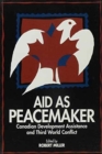 Aid as Peacemaker : Canadian Development Assistance and Third World Conflict - Book