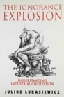 The Ignorance Explosion : Understanding Industrial Civilization - Book