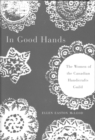 In Good Hands : The Women of the Canadian Handicrafts Guild - Book