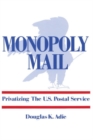 Monopoly Mail : Privatizing the United States Postal Service - Book