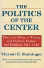 The Politics of the Center : The Juste Milieu in Theory and Practice - France and England, 1815-48 - Book