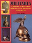 Militaria : A Study of German Helmets & Uniforms 1729-1918 - Book