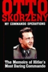 Otto Skorzeny: My Commando Operations : The Memoirs of Hitler’s Most Daring Commando - Book