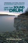Like the Sound of a Drum : Aboriginal Cultural Politics in Denendeh and Nunavut - Book