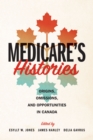 Medicare's Histories : Origins, Omissions, and Opportunities in Canada - Book