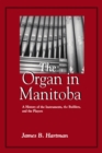 The Organ in Manitoba : A History of the Instruments, the Builders, and the Players - Book