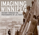 Imagining Winnipeg : History through the Photographs of L.B. Foote - Book