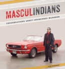 Masculindians : Conversations about Indigenous Manhood - Book