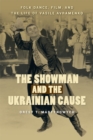 The Showman and the Ukrainian Cause : Folk Dance, Film, and the Life of Vasile Avramenko - Book