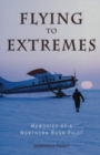 Flying to Extremes : Memories of a Northern Bush Pilot - Book