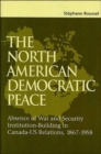 The North American Democratic Peace : Absence of War and Security Institutions Building in Canadians-U.S.  Relations (1867-1958) Volume 89 - Book