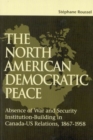 The North American Democratic Peace : Absence of War and Security Institutions Building in Canadians-U.S.  Relations (1867-1958) Volume 89 - Book
