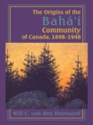 The Origins of the Baha'i Community of Canada, 1898-1948 - Book