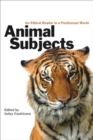Animal Subjects : An Ethical Reader in a Posthuman World - Book