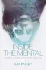 Inside The Mental : Silence, Stigma, Psychiatry, and LSD - Book