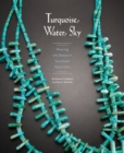 Turquoise, Water, Sky : Meaning and Beauty in Southwest Native Arts - Book
