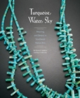 Turquoise, Water, Sky : Meaning and Beauty in Southwest Native Arts - Book
