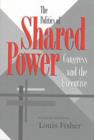The Politics of Shared Power : Congress and the Executive - Book