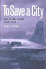 To Save a City : The Berlin Airlift, 1948-1949 - Book