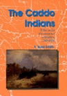 The Caddo Indians : Tribes at the Convergence of Empires, 1542-1854 - Book